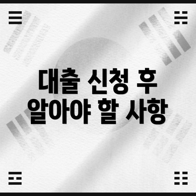 대출 신청 후 알아야 할 사항