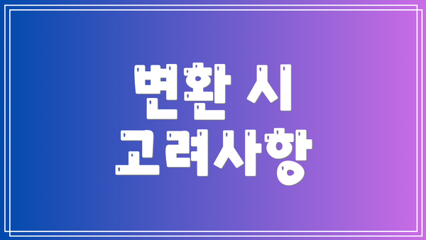 변환 시 고려사항