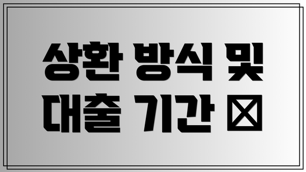 상환 방식 및 대출 기간 ⏳