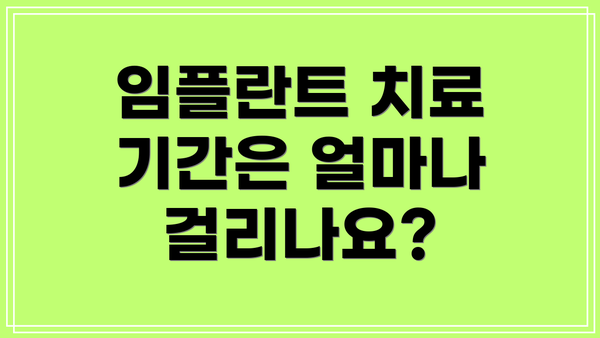 임플란트 치료 기간은 얼마나 걸리나요?