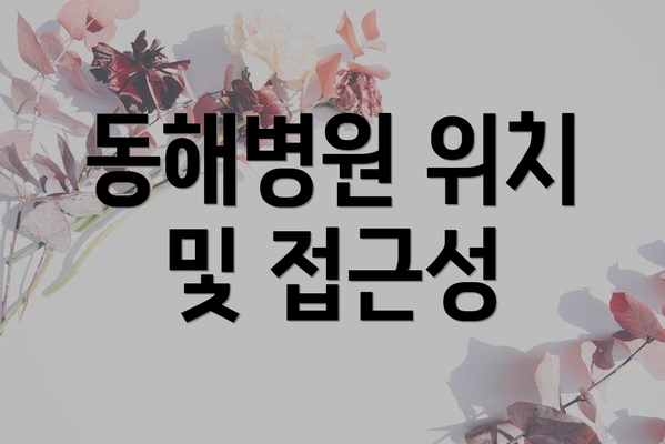 동해병원 위치 및 접근성