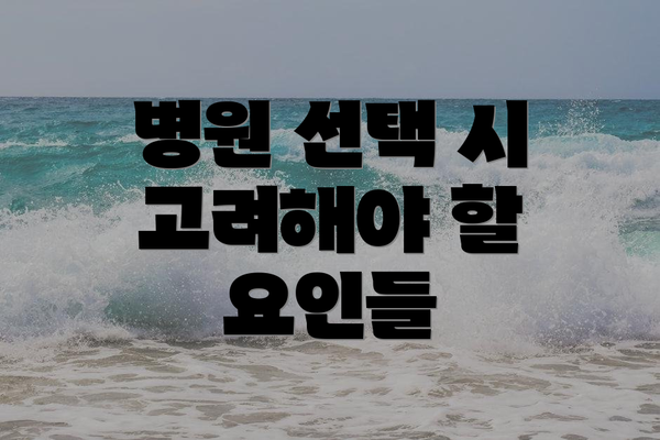 병원 선택 시 고려해야 할 요인들