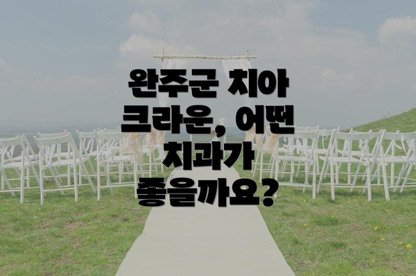 완주군 치아 크라운, 어떤 치과가 좋을까요?