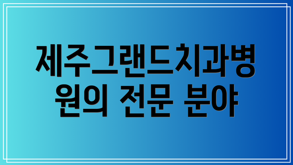 제주그랜드치과병원의 전문 분야