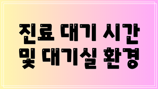 진료 대기 시간 및 대기실 환경