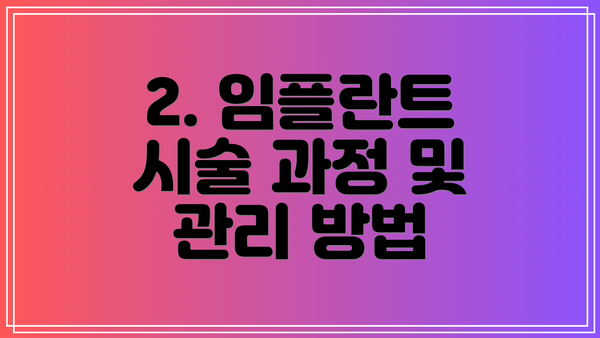 2. 임플란트 시술 과정 및 관리 방법